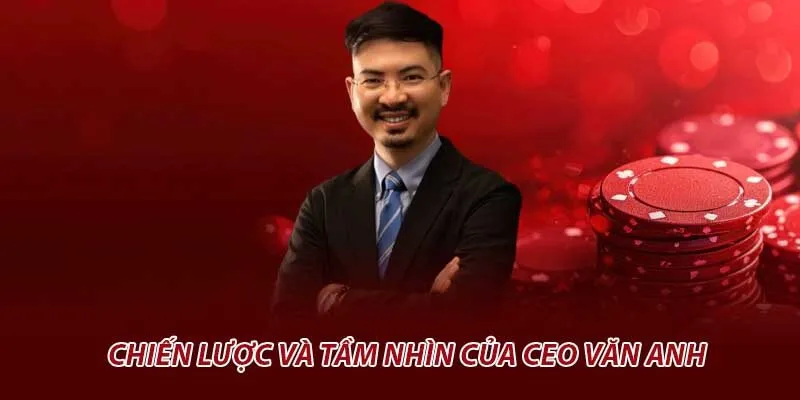 Chiến lược và tầm nhìn của ceo văn anh