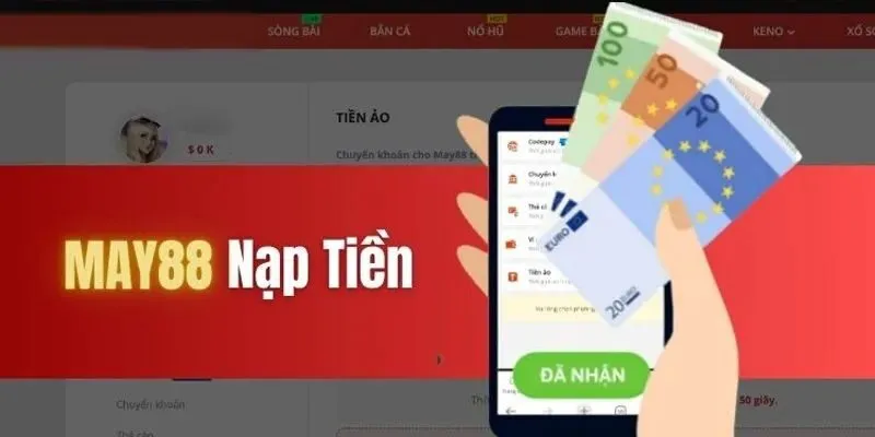 Hướng Dẫn Cách Nạp Tiền May88 - Nhanh Chóng Nhất 2024